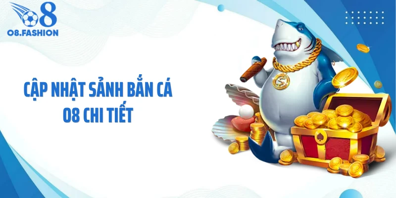 Cập nhật sảnh bắn cá O8 chi tiết
