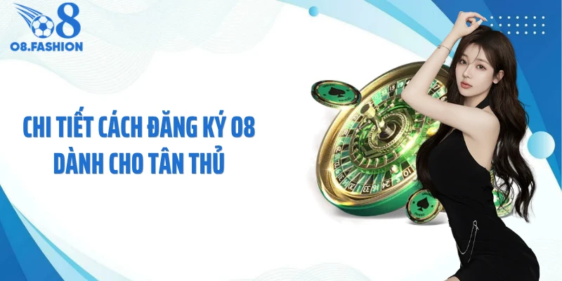 Chi tiết cách đăng ký O8 dành cho tân thủ