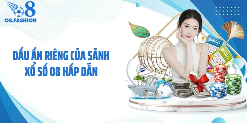Dấu ấn riêng của sảnh xổ số O8 hấp dẫn