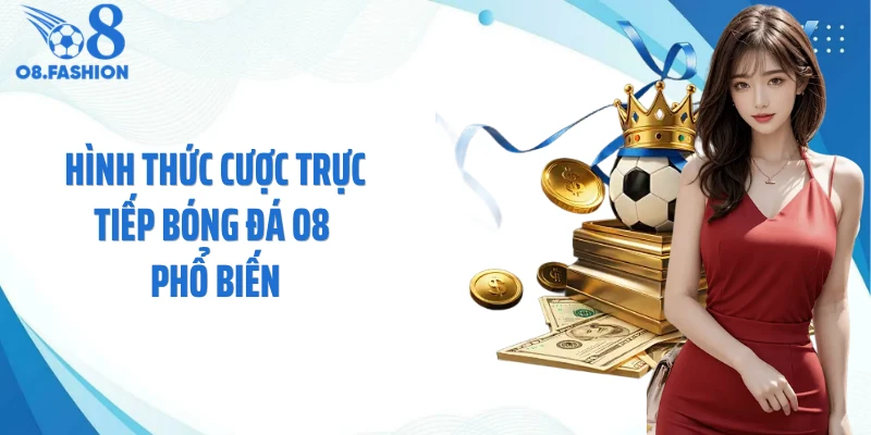 Hình thức cược trực tiếp bóng đá O8 phổ biến