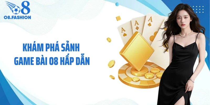Khám phá sảnh game bài O8 hấp dẫn