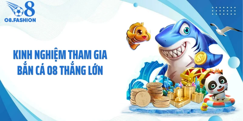 Kinh nghiệm tham gia bắn cá O8 thắng lớn