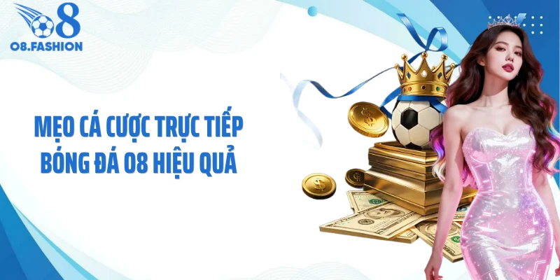 Mẹo cá cược trực tiếp bóng đá O8 hiệu quả