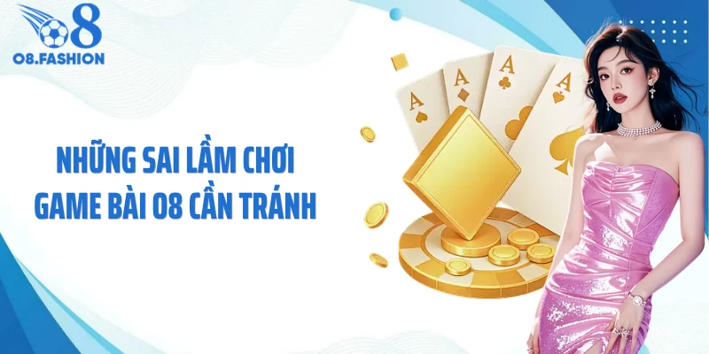 Những sai lầm chơi game bài O8 cần tránh