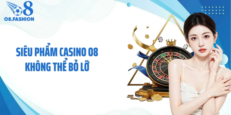 Siêu phẩm casino O8 không thể bỏ lỡ