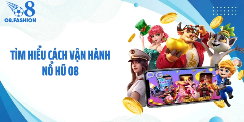 Tìm hiểu cách vận hành nổ hũ O8