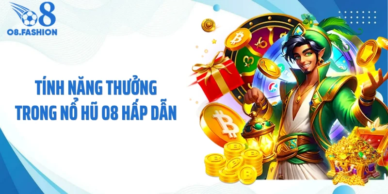 Tính năng thưởng trong nổ hũ O8 hấp dẫn