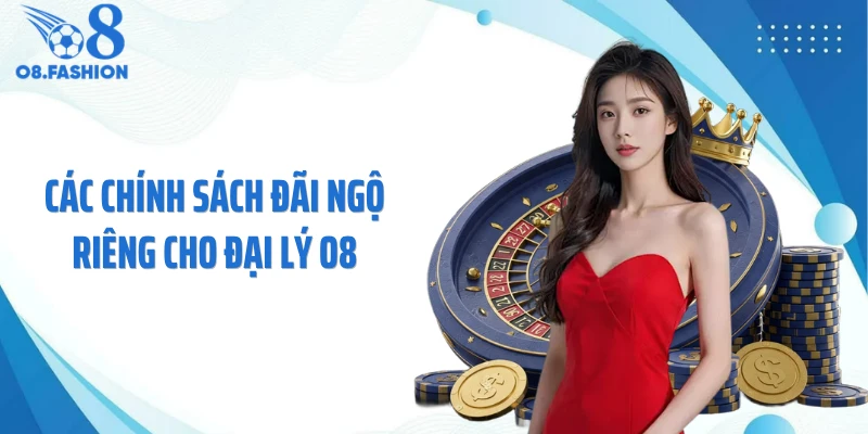 Các chính sách đãi ngộ riêng cho đại lý O8