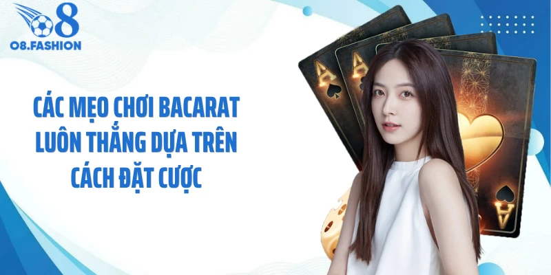 Các mẹo chơi bacarat luôn thắng dựa trên cách đặt cược