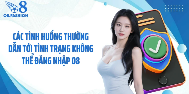 Các tình huống thường dẫn tới tình trạng không thể đăng nhập O8