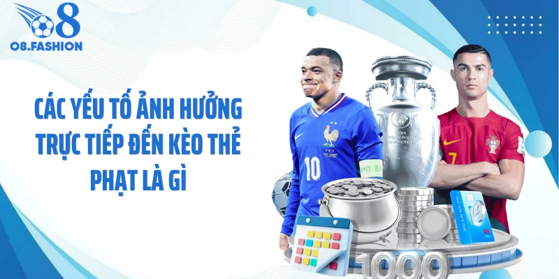 Các yếu tố ảnh hưởng trực tiếp đến kèo thẻ phạt là gì