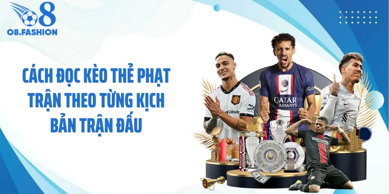 Cách đọc kèo thẻ phạt trận theo từng kịch bản trận đấu