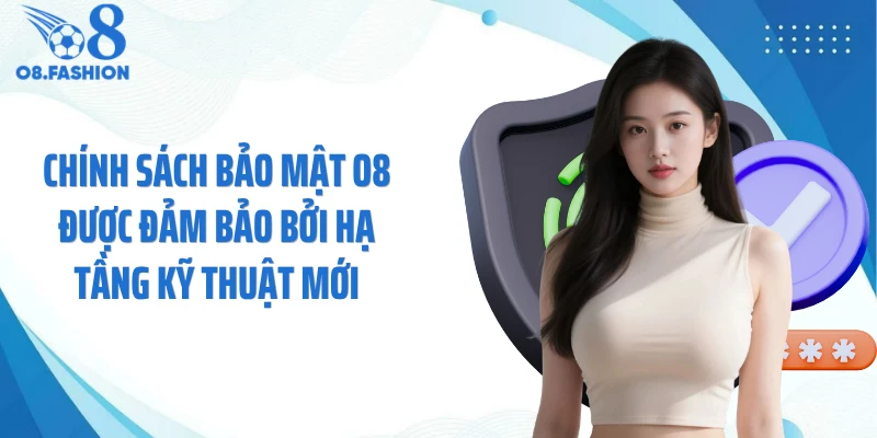 Chính sách bảo mật O8 được đảm bảo bởi hạ tầng kỹ thuật mới