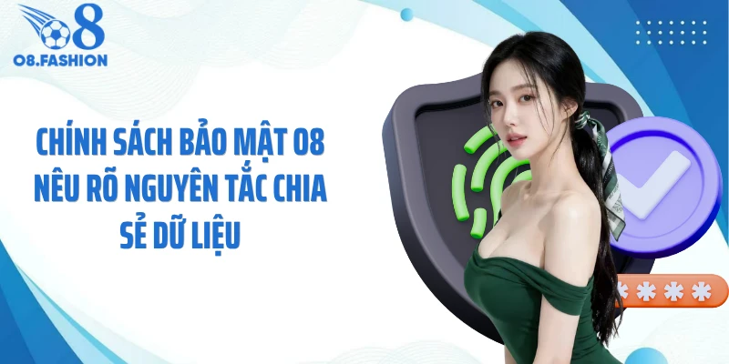 Chính sách bảo mật O8 nêu rõ nguyên tắc chia sẻ dữ liệu