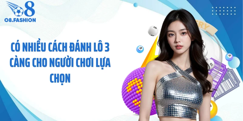 Có nhiều cách đánh lô 3 càng cho người chơi lựa chọn