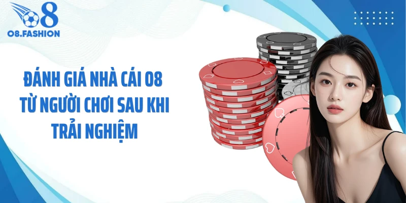 Đánh giá nhà cái O8 từ người chơi sau khi trải nghiệm