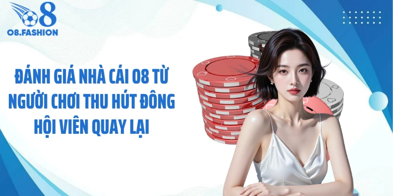 Đánh giá nhà cái O8 từ người chơi thu hút đông hội viên quay lại