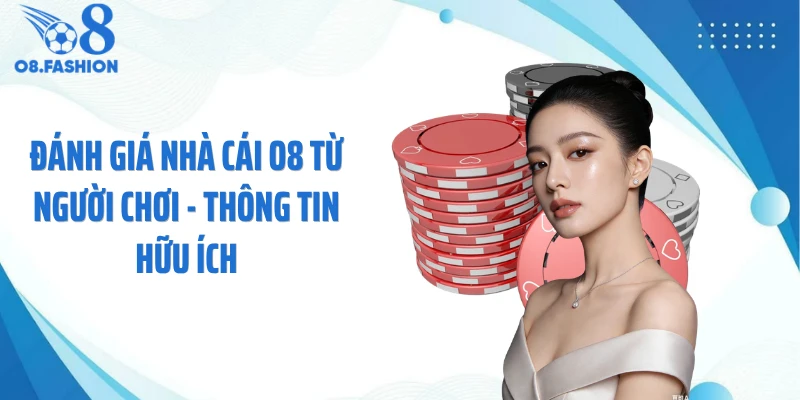 Đánh Giá Nhà Cái O8 Từ Người Chơi - Thông Tin Hữu Ích