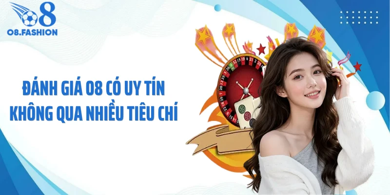 Đánh giá O8 có uy tín không qua nhiều tiêu chí