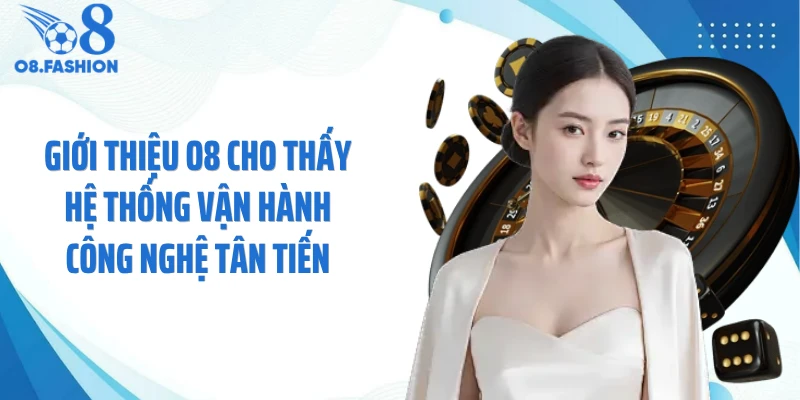 Giới thiệu O8 cho thấy hệ thống vận hành công nghệ tân tiến