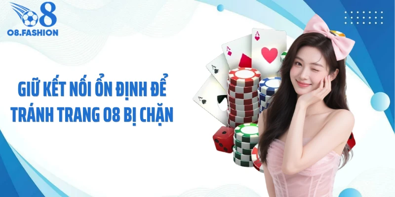 Giữ kết nối ổn định để tránh trang O8 bị chặn