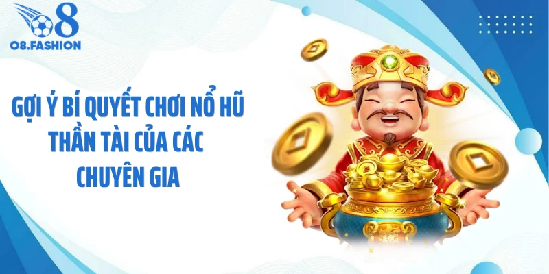 Gợi ý bí quyết chơi nổ hũ thần tài của các chuyên gia