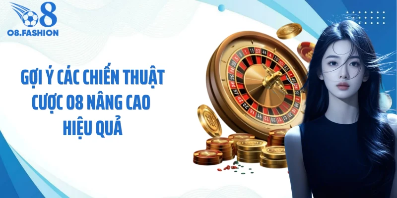 Gợi ý các chiến thuật cược O8 nâng cao hiệu quả