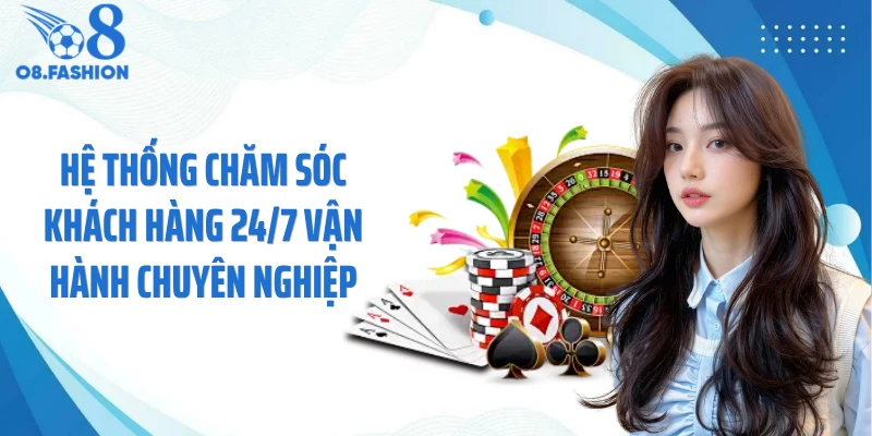 Hệ thống chăm sóc khách hàng 24/7 vận hành chuyên nghiệp