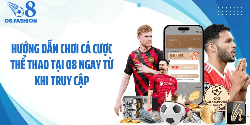 Hướng dẫn chơi cá cược thể thao tại O8 ngay từ khi truy cập