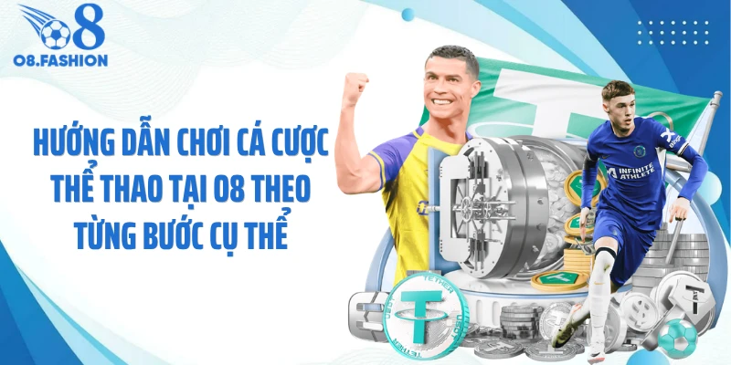 Hướng dẫn chơi cá cược thể thao tại O8 theo từng bước cụ thể