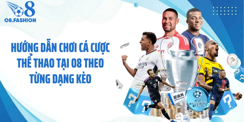 Hướng dẫn chơi cá cược thể thao tại O8 theo từng dạng kèo