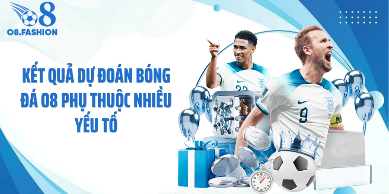 Kết quả dự đoán bóng đá O8 phụ thuộc nhiều yếu tố
