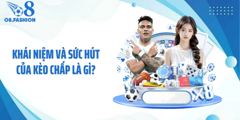 Khái niệm và sức hút của kèo chấp là gì?