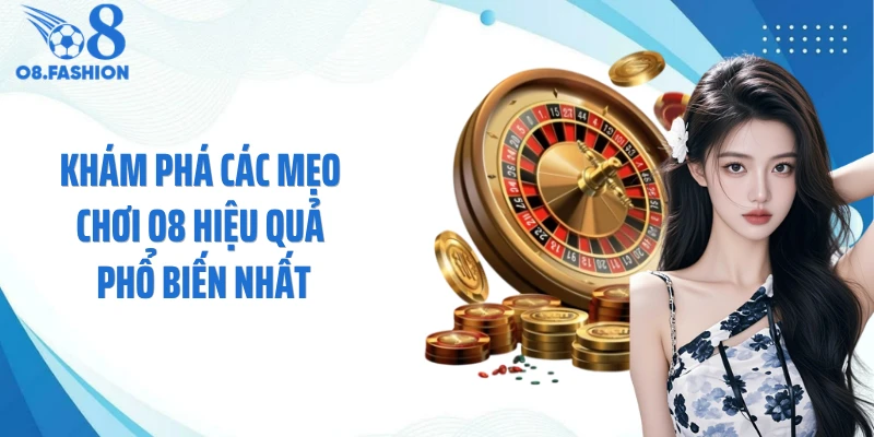 Khám phá các mẹo chơi O8 hiệu quả phổ biến nhất