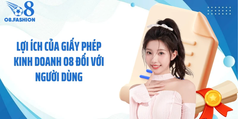Lợi ích của giấy phép kinh doanh O8 đối với người dùng