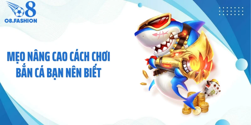 Mẹo nâng cao cách chơi bắn cá bạn nên biết