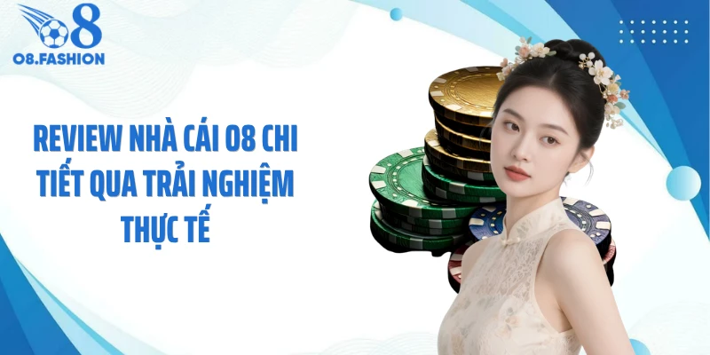 Review nhà cái O8 chi tiết qua trải nghiệm thực tế