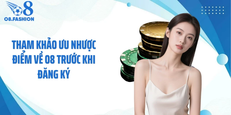 Tham khảo ưu nhược điểm về O8 trước khi đăng ký
