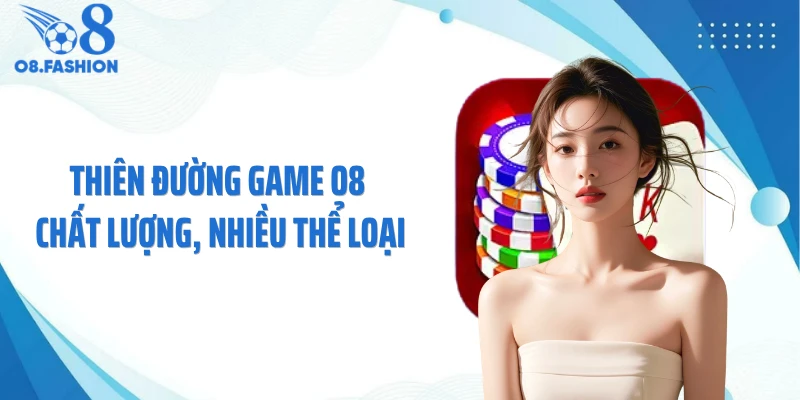 Thiên đường game O8 chất lượng, nhiều thể loại