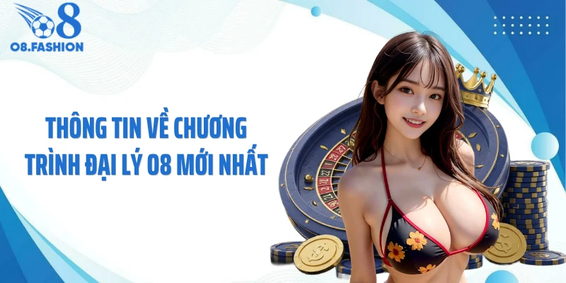 Thông tin về chương trình đại lý O8 mới nhất