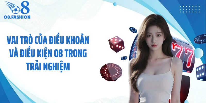Vai trò của điều khoản và điều kiện O8 trong trải nghiệm