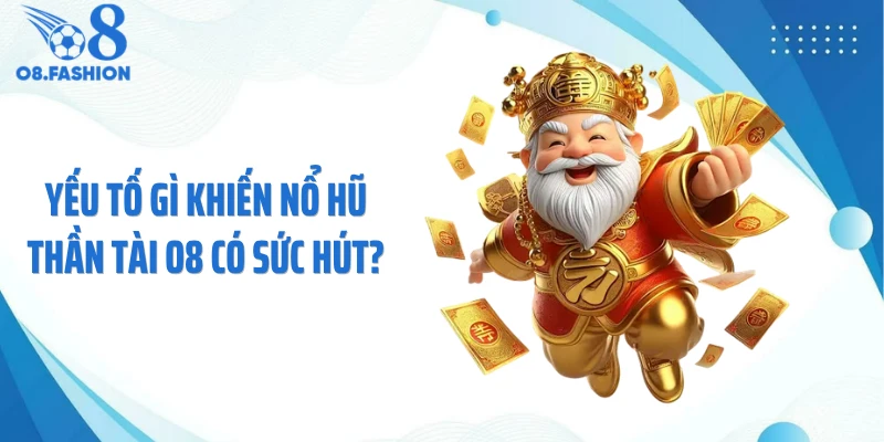 Yếu tố gì khiến nổ hũ thần tài O8 có sức hút?